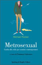 Metrosexual. Guida allo stile per uomini contemporanei