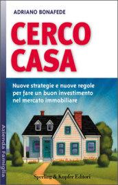 Cerco casa. Nuove strategie e nuove regole per fare un buon investimento nel mercato immobiliare