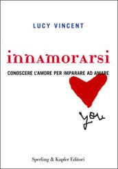 Innamorarsi. Conoscere l'amore per imparare ad amare