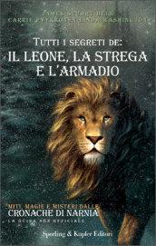 Tutti i segreti de: il leone, la strega e l'armadio. Ediz. illustrata