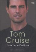 Tom Cruise. L'uomo e l'attore