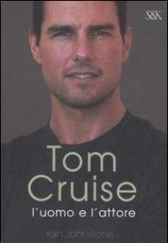 Tom Cruise. L'uomo e l'attore