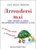 Arrendersi mai. Come trovare la carica per affrontare positivamente la vita