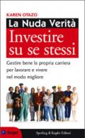 La nuda verità. Investire su se stessi. Gestire bene la propria carriera per lavorare e vivere nel modo migliore