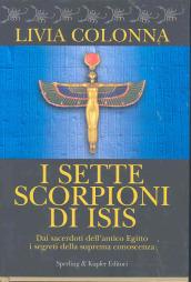 I sette scorpioni di Isis. Dai sacerdoti dell'antico Egitto i segreti della suprema conoscenza