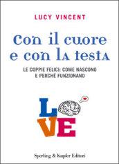 Con il cuore e con la testa. Le coppie felici: come nascono e perché funzionano