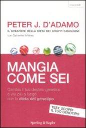 Mangia come sei. Cambia il tuo destino genetico e vivi più a lungo con la dieta del genotipo