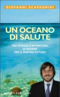 Un oceano di salute. Tra scienza e avventura, le risorse per il nostro futuro