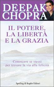 Il potere, la libertà e la grazia. Conoscere se stessi per trovare la via alla felicità