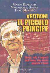 Veltroni il piccolo principe. Storia, miti e segreti dell'uomo che vuole guidare l'Italia