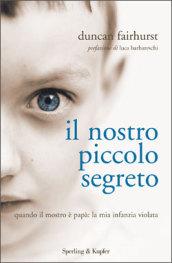 Il nostro piccolo segreto. Quando il mostro è papà: la mia infanzia violata