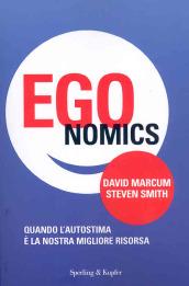 Egonomics. Quando l'autostima è la nostra migliore risorsa