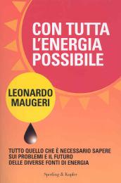 Con tutta l'energia possibile. Tutto quello che è necessario sapere sui problemi e il futuro delle diverse fonti di energia