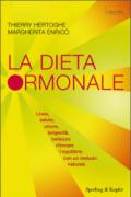 La dieta ormonale: Linea, salute, umore, longevità, bellezza: ritrovare l'equilibrio con un metodo naturale