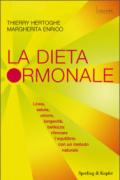 La dieta ormonale: Linea, salute, umore, longevità, bellezza: ritrovare l'equilibrio con un metodo naturale