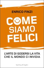 Come siamo felici. L'arte di godersi la vita che il mondo ci invidia