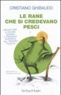 Le rane che si credevano pesci: Progettare il futuro godersi il presente partendo dal proprio talento (Varia. Economia)