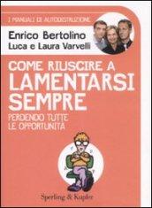 Come riuscire a lamentarsi sempre perdendo tutte le opportunità. I manuali di autodistruzione