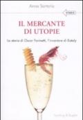 Il mercante di utopie. La storia di Oscar Farinetti, l'inventore di Eataly