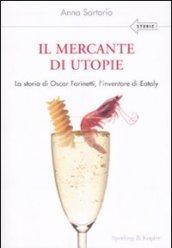 Il mercante di utopie. La storia di Oscar Farinetti, l'inventore di Eataly