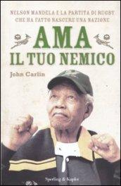 Ama il tuo nemico: Nelson Mandela e la partita di rugby che ha fatto nascere una nazione (Saggi)