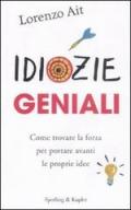 Idiozie geniali. Come trovare la forza per portare avanti le proprie idee