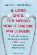 Il libro che il tuo medico non ti farebbe mai leggere. 7 miti della medicina che possono ucciderti e 101 verità che possono salvarti la vita