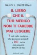 Il libro che il tuo medico non ti farebbe mai leggere. 7 miti della medicina che possono ucciderti e 101 verità che possono salvarti la vita