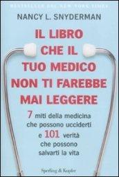 Il libro che il tuo medico non ti farebbe mai leggere. 7 miti della medicina che possono ucciderti e 101 verità che possono salvarti la vita