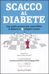 Scacco al diabete. Una guida pratica per controllare il diabete in 5 semplici mosse