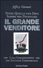 Tutto quello che devi sapere per diventare il grande venditore. I 10,5 comandamenti del successo commerciale