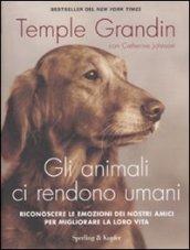 Gli animali ci rendono umani. Riconoscere le emozioni dei nostri amici per migliorare la loro vita