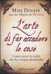 L'arte di far accadere le cose: Come creare la realtà che hai sempre desiderato (Varia)