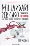 Miliardari per caso. L'invenzione di Facebook: una storia di soldi, sesso, genio e tradimento