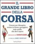 Il grande libro della corsa. Correre per dimagrire, restare in forma, gareggiare: tutto quello che devi sapere