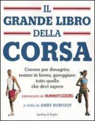 Il grande libro della corsa. Correre per dimagrire, restare in forma, gareggiare: tutto quello che devi sapere