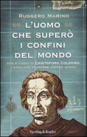 L'uomo che superò i confini del mondo. Vita e viaggi di Cristoforo Colombo, l'eroe che dovrebbe essere santo