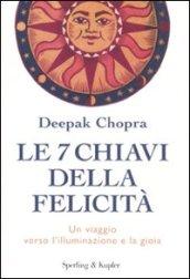 Le 7 chiavi della felicità. Un viaggio verso l'illuminazione e la gioia