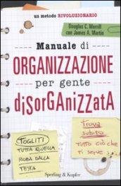 Manuale di organizzazione per gente disorganizzata