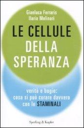 Le cellule della speranza. Verità e bugie: cosa si può curare davvero con le staminali