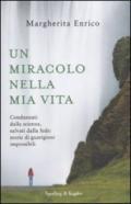 Un miracolo nella mia vita. Condannati dalla scienza, salvati dalla fede: storie di guarigioni impossibili