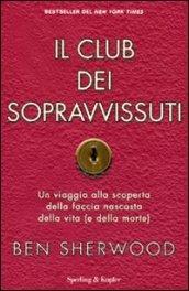 Il club dei sopravvissuti. Un viaggio alla scoperta della faccia nascosta della vita (e della morte)