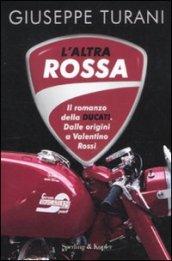 L'altra rossa. Il romanzo della Ducati. Dalle origini a Valentino Rossi