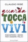 Guarda, tocca, vivi. Riscoprire i sensi per essere felici