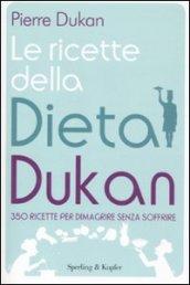 Le ricette della dieta Dukan: 350 ricette per dimagrire senza soffrire (I grilli)