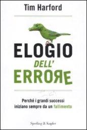 Elogio dell'errore. Perché i grandi successi iniziano sempre da un fallimento