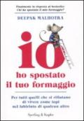 Io ho spostato il tuo formaggio: Per tutti quelli che si rifiutano di vivere come topi nel labirinto di qualcun altro (Varia)