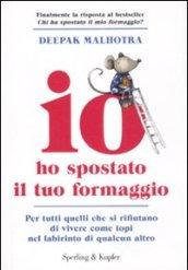 Io ho spostato il tuo formaggio: Per tutti quelli che si rifiutano di vivere come topi nel labirinto di qualcun altro (Varia)