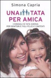 Una tata per amica. I consigli della tata Simona per genitori e figli felici e contenti