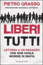 Liberi tutti. Lettera a un ragazzo che non vuole morire di mafia